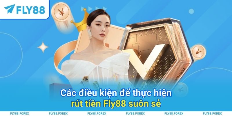 Các điều kiện để thực hiện rút tiền Fly88 suôn sẻ