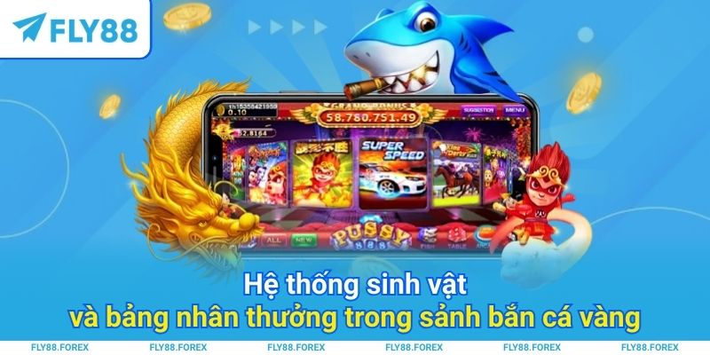 Hệ thống sinh vật và bảng nhân thưởng trong sảnh bắn cá vàng